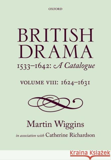 British Drama 1533-1642: A Catalogue: Volume VIII: 1624-1631 Martin Wiggins Catherine Richardson 9780198777717 Oxford University Press, USA - książka