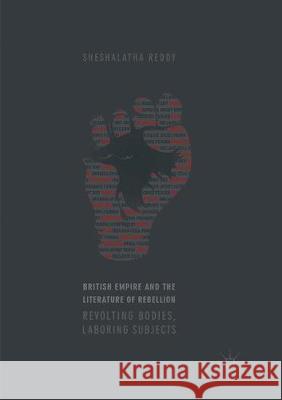 British Empire and the Literature of Rebellion: Revolting Bodies, Laboring Subjects Reddy, Sheshalatha 9783319862194 Palgrave MacMillan - książka