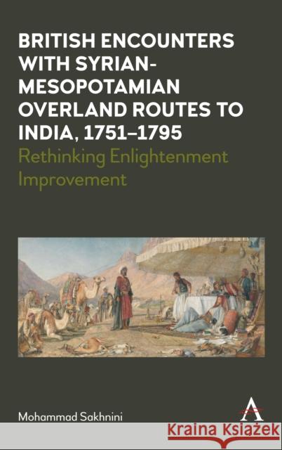 British Encounters with Syrian-Mesopotamian Overland Routes to India, 1751-1795: Rethinking Enlightenment Improvement Mohammad Sakhnini 9781785279362 Anthem Press - książka