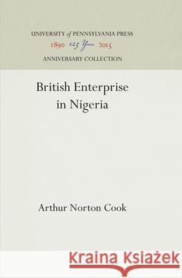 British Enterprise in Nigeria Arthur Norton Cook 9781512811063 University of Pennsylvania Press - książka