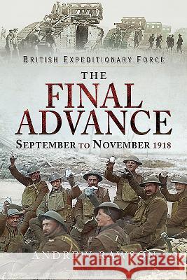 British Expeditionary Force - The Final Advance: September to November 1918 Andrew Rawson 9781526723444 Pen & Sword Books - książka