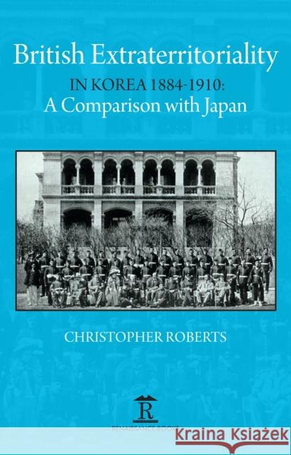 British Extraterritoriality in Korea 1884 - 1910: A Comparison with Japan Christopher Roberts 9781912961276 Renaissance Books - książka