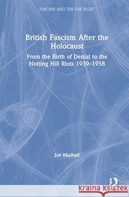 British Fascism After the Holocaust: From the Birth of Denial to the Notting Hill Riots 1939-1958 Joe Mulhall 9781138624139 Routledge - książka