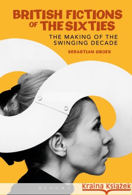 British Fictions of the Sixties: The Making of the Swinging Decade Groes, Sebastian 9780826495570  - książka