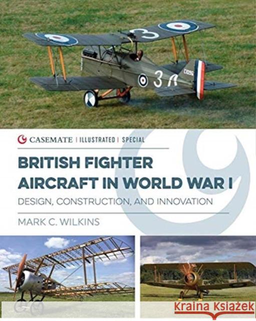 British Fighter Aircraft in WWI: Design, Construction and Innovation Mark C. Wilkins 9781612008813 Casemate Publishers - książka