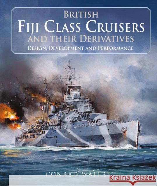 British Fiji Class Cruisers and their Derivatives Conrad Waters 9781526799838 Pen & Sword Books Ltd - książka