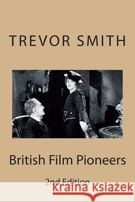 British Film Pioneers Trevor Smith 9781493752362 Createspace - książka