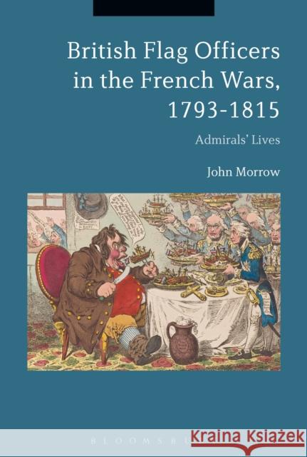 British Flag Officers in the French Wars, 1793-1815: Admirals' Lives John Morrow 9781474277679 Bloomsbury Academic - książka