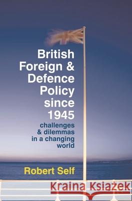 British Foreign and Defence Policy Since 1945: Challenges and Dilemmas in a Changing World Self, Robert 9780230220799 Palgrave MacMillan - książka