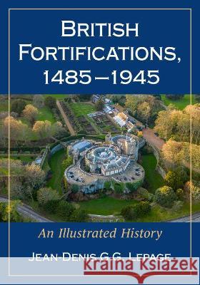 British Fortifications, 1485-1945: An Illustrated History Jean-Denis G. G. Lepage 9781476689715 McFarland & Company - książka