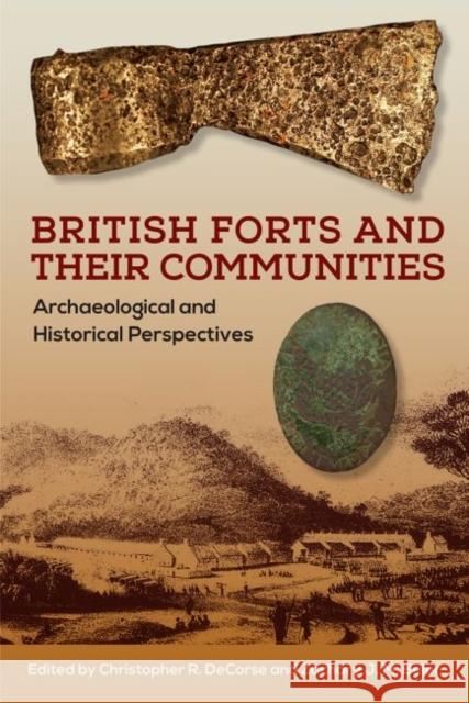 British Forts and Their Communities: Archaeological and Historical Perspectives Christopher R. DeCorse Zachary J. M. Beier 9780813056753 University Press of Florida - książka