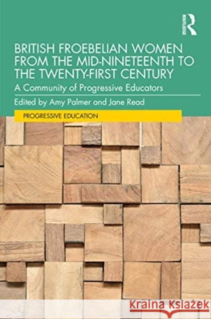 British Froebelian Women from the Mid-Nineteenth to the Twenty-First Century: A Community of Progressive Educators Amy Palmer Jane Read 9780815393351 Routledge - książka