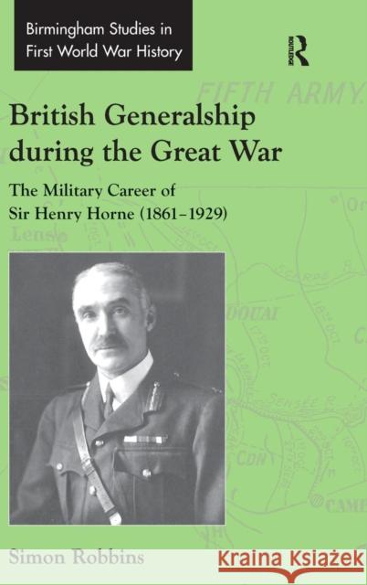 British Generalship During the Great War: The Military Career of Sir Henry Horne (1861-1929) Robbins, Simon 9780754661276 Birmingham Studies in First World War History - książka