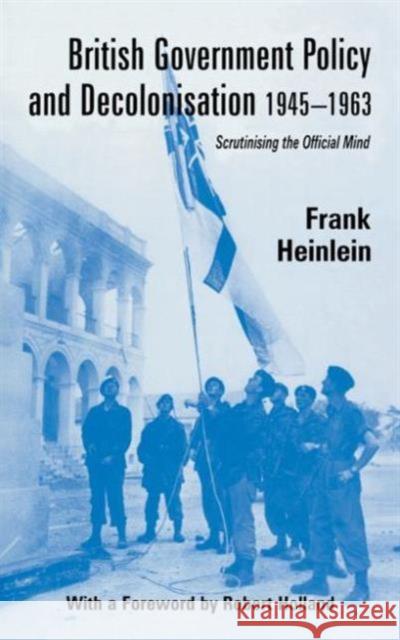 British Government Policy and Decolonisation, 1945-63: Scrutinising the Official Mind Heinlein, Frank 9780714652207 Frank Cass Publishers - książka