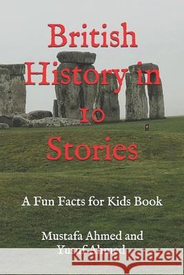 British History in 10 Stories: A Fun Facts for Kids Book Yusuf Ahmed Mustafa Ahmed 9781725933767 Createspace Independent Publishing Platform - książka