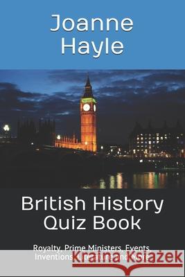 British History Quiz Book: Royalty, Prime Ministers, Events, Inventions, Literature and More Joanne Hayle 9781549649264 Independently Published - książka