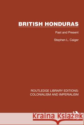 British Honduras: Past and Present Caiger, Stephen L. 9781032418810 Taylor & Francis Ltd - książka