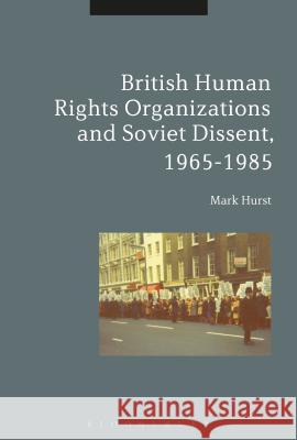 British Human Rights Organizations and Soviet Dissent, 1965-1985 Mark Hurst 9781350054417 Bloomsbury Academic - książka