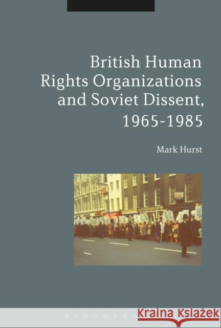 British Human Rights Organizations and Soviet Dissent, 1965-1985 Mark Hurst 9781472527288 Bloomsbury Academic - książka