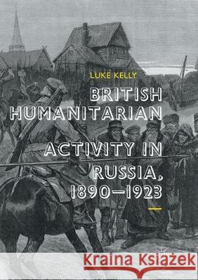 British Humanitarian Activity in Russia, 1890-1923 Luke Kelly 9783319879697 Palgrave MacMillan - książka