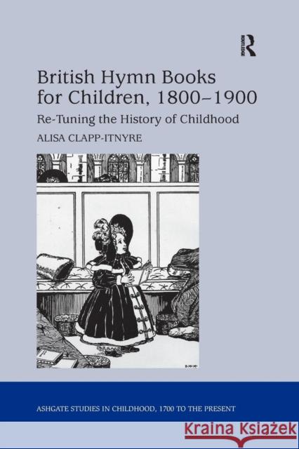 British Hymn Books for Children, 1800-1900: Re-Tuning the History of Childhood Alisa Clapp-Itnyre 9780367140427 Routledge - książka
