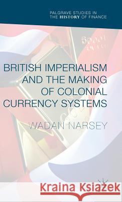 British Imperialism and the Making of Colonial Currency Systems Wadan Narsey 9781137553171 Palgrave MacMillan - książka