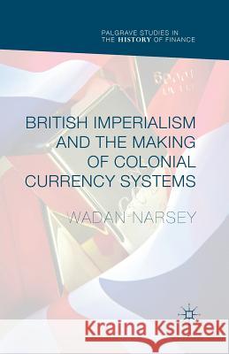 British Imperialism and the Making of Colonial Currency Systems Wadan Narsey   9781349716319 Palgrave Macmillan - książka