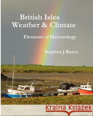 British Isles Weather and Climate: Elements of Meteorology Stephen John Reeve 9780993417405 Snowgoose Books - książka