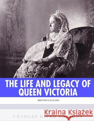 British Legends: The Life and Legacy of Queen Victoria Charles River Editors 9781986128308 Createspace Independent Publishing Platform - książka