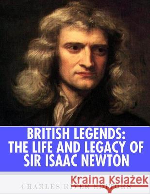 British Legends: The Life and Legacy of Sir Isaac Newton Charles River Editors 9781986128506 Createspace Independent Publishing Platform - książka