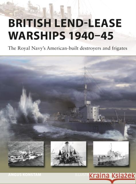 British Lend-Lease Warships 1940–45: The Royal Navy's American-built destroyers and frigates Angus Konstam 9781472861283 Bloomsbury Publishing PLC - książka