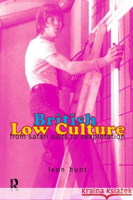 British Low Culture: From Safari Suits to Sexploitation Chq, Leon Hunt Unpr 9780415151832 Routledge - książka