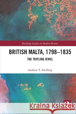 British Malta, 1798–1835: The Trifling Jewel Andrew T. Zwilling 9781032440668 Routledge - książka