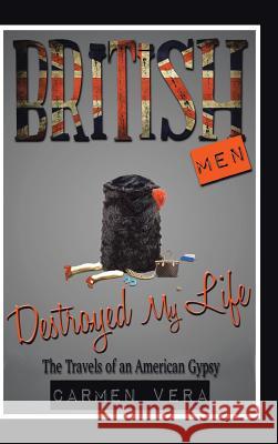 British Men Destroyed my Life: The Travels of an American Gypsy Vera, Carmen 9781490752372 Trafford Publishing - książka