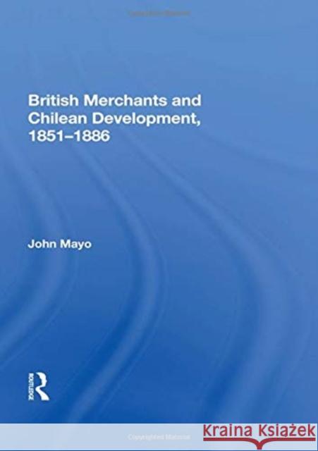 British Merchants and Chilean Development, 1851-1886 John Mayo 9780367161170 Routledge - książka