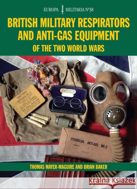 British Military Respirators and Anti-Gas Equipment of the Two World Wars Brian Baker 9781847978875 CROWOOD PRESS - książka