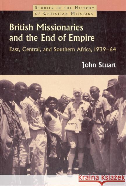 British Missionaries and the End of Empire: East, Central, and Southern Africa, 1939-64 Stuart, John 9780802866332 Wm. B. Eerdmans Publishing Company - książka