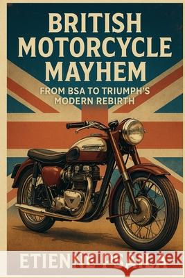 British Motorcycle Mayhem: From BSA to Triumph's Modern Rebirth Etienne Psaila 9781923525030 Independently Published - książka