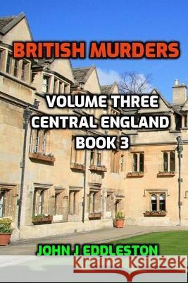 British Murders - Volume Three: Central England Book Three John J Eddleston   9798363782831 Independently Published - książka