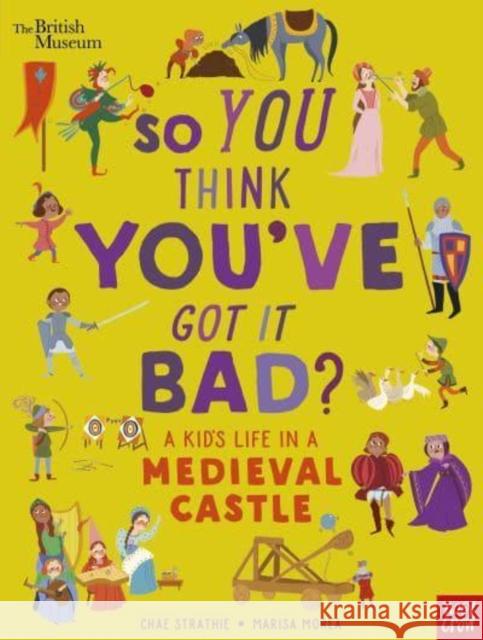 British Museum: So You Think You've Got It Bad? A Kid's Life in a Medieval Castle Chae Strathie 9781839942143 Nosy Crow Ltd - książka