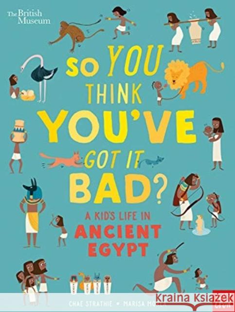 British Museum: So You Think You've Got It Bad? A Kid's Life in Ancient Egypt Chae Strathie Marisa Morea  9781788004497 Nosy Crow Ltd - książka