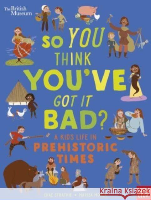 British Museum: So You Think You've Got It Bad? A Kid's Life in Prehistoric Times Chae Strathie 9781839942136 Nosy Crow Ltd - książka