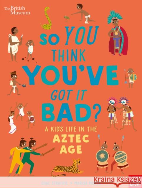 British Museum: So You Think You've Got it Bad? A Kid's Life in the Aztec Age Chae Strathie 9781788005531 Nosy Crow Ltd - książka