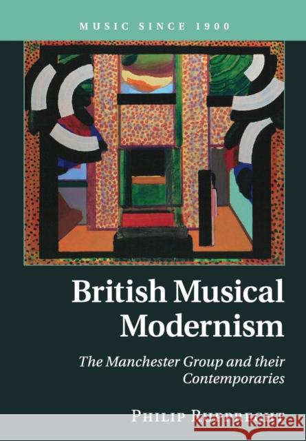 British Musical Modernism: The Manchester Group and Their Contemporaries Rupprecht, Philip 9781316649527 Cambridge University Press - książka