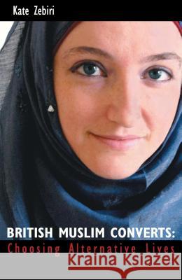 British Muslim Converts: Choosing Alternative Lives Zebiri, Kate 9781851685462 Oneworld Publications - książka