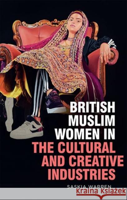 British Muslim Women in the Cultural and Creative Industries Warren, Saskia 9781474459310 EDINBURGH UNIVERSITY PRESS - książka