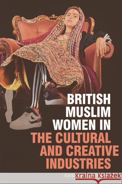 British Muslim Women in the Cultural and Creative Industries Saskia Warren, Qaisra Shahraz, Chohan Elinor 9781474459327 Edinburgh University Press - książka