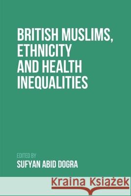British Muslims, Ethnicity and Health Inequalities Sufyan Dogra 9781399502665 Edinburgh University Press - książka