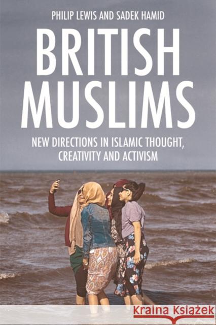 British Muslims: New Directions in Islamic Thought, Creativity and Activism Philip Lewis Sadek Hamid 9781474432757 Edinburgh University Press - książka