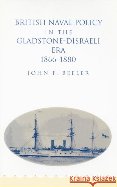 British Naval Policy in the Gladstone-Disraeli Era: 1866-1890 Beeler, John F. 9780804729819 Stanford University Press - książka